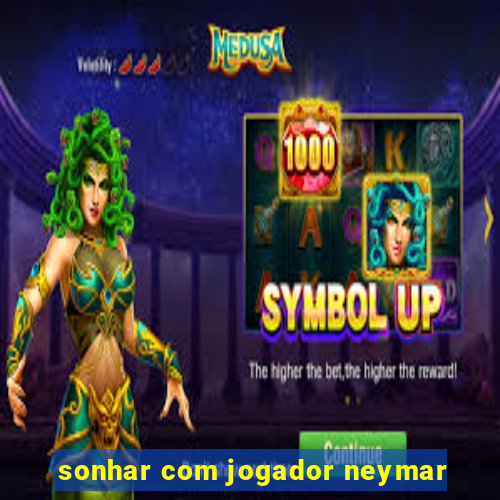 sonhar com jogador neymar